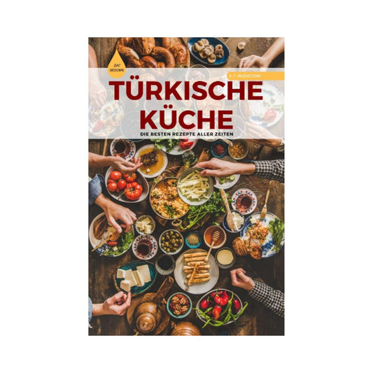 TÜRKISCHE KÜCHE | Das Original: Die besten Rezepte ALLER ZEITEN: Desserts und vieles mehr...